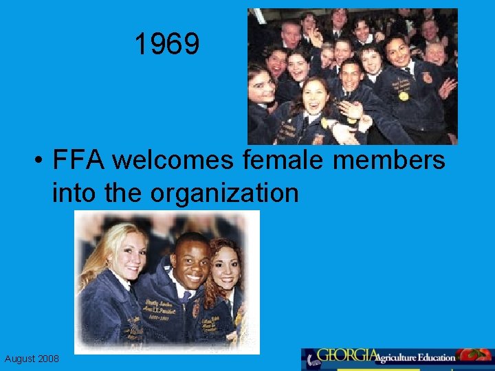 1969 • FFA welcomes female members into the organization August 2008 