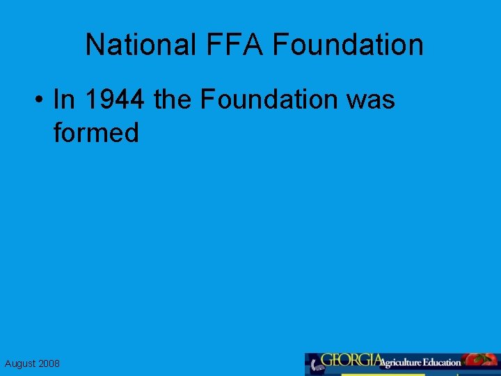 National FFA Foundation • In 1944 the Foundation was formed August 2008 