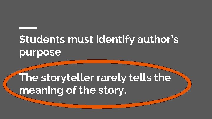 Students must identify author’s purpose The storyteller rarely tells the meaning of the story.