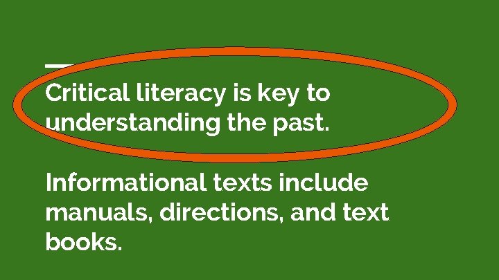 Critical literacy is key to understanding the past. Informational texts include manuals, directions, and