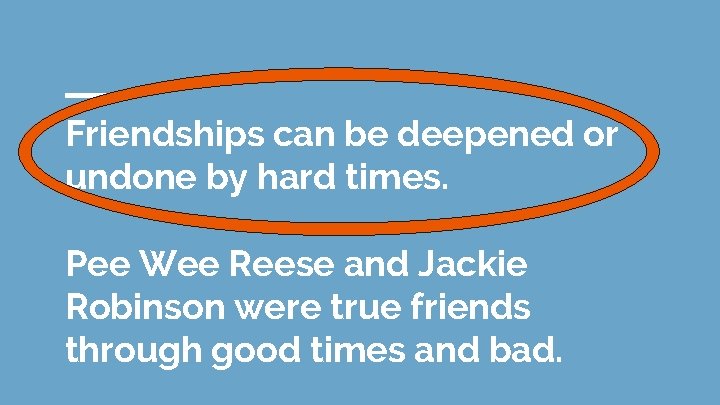 Friendships can be deepened or undone by hard times. Pee Wee Reese and Jackie