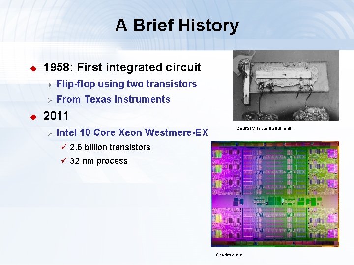 A Brief History u u 1958: First integrated circuit Ø Flip-flop using two transistors