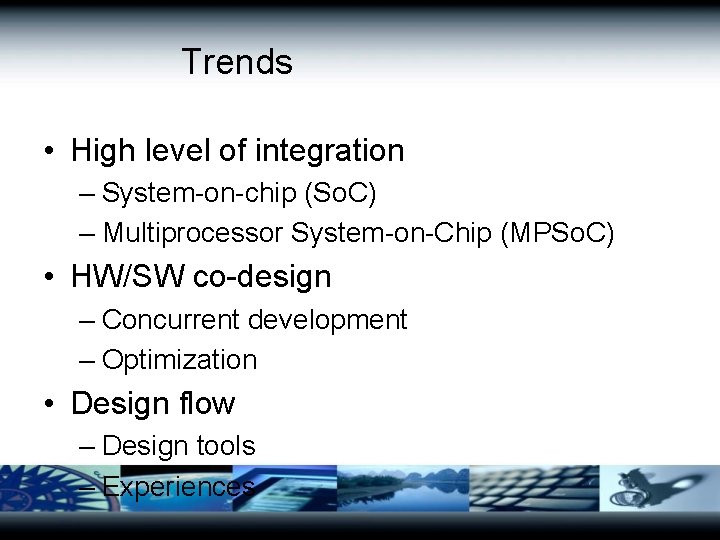 Trends • High level of integration – System-on-chip (So. C) – Multiprocessor System-on-Chip (MPSo.
