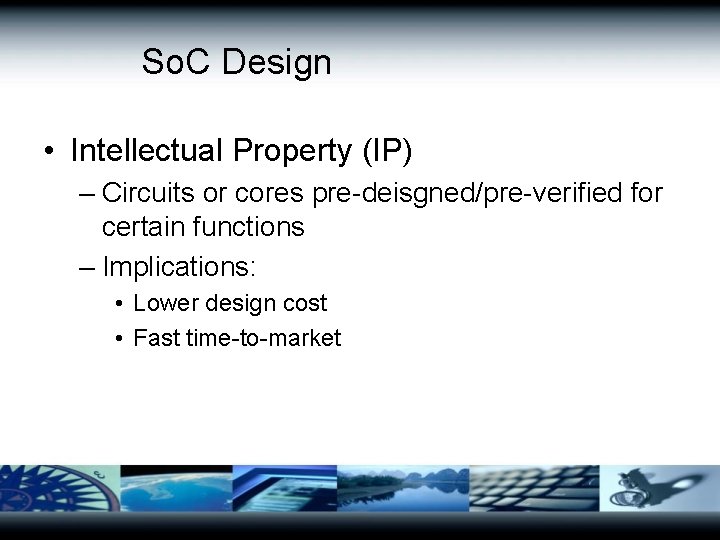 So. C Design • Intellectual Property (IP) – Circuits or cores pre-deisgned/pre-verified for certain