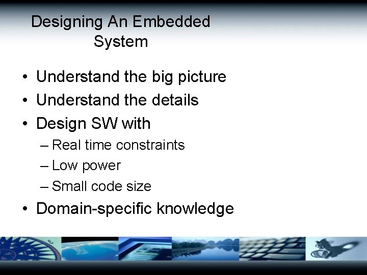 Designing An Embedded System • Understand the big picture • Understand the details •