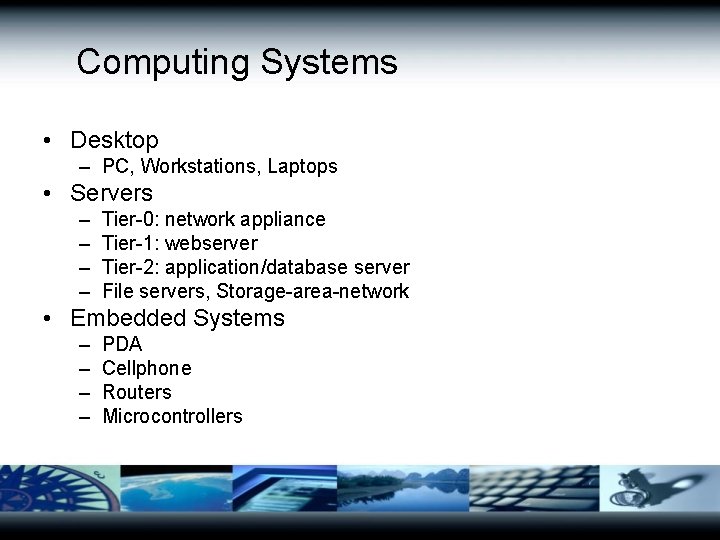 Computing Systems • Desktop – PC, Workstations, Laptops • Servers – – Tier-0: network