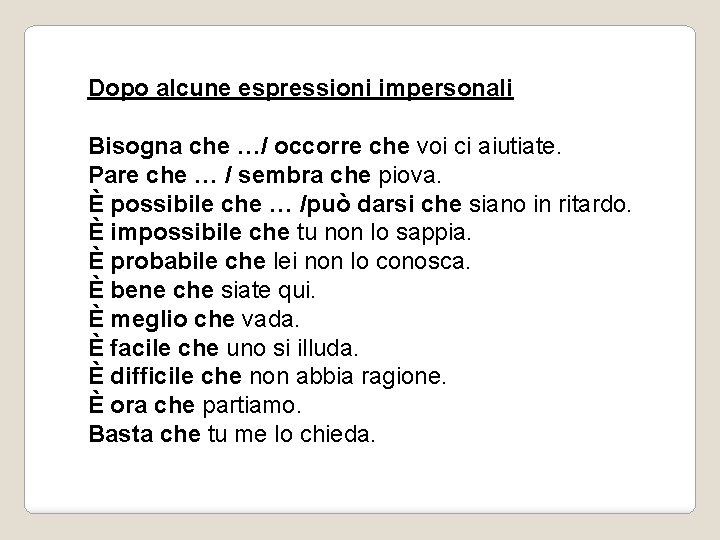 Dopo alcune espressioni impersonali Bisogna che …/ occorre che voi ci aiutiate. Pare che