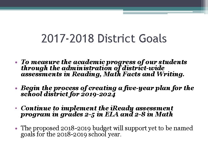 2017 -2018 District Goals • To measure the academic progress of our students through