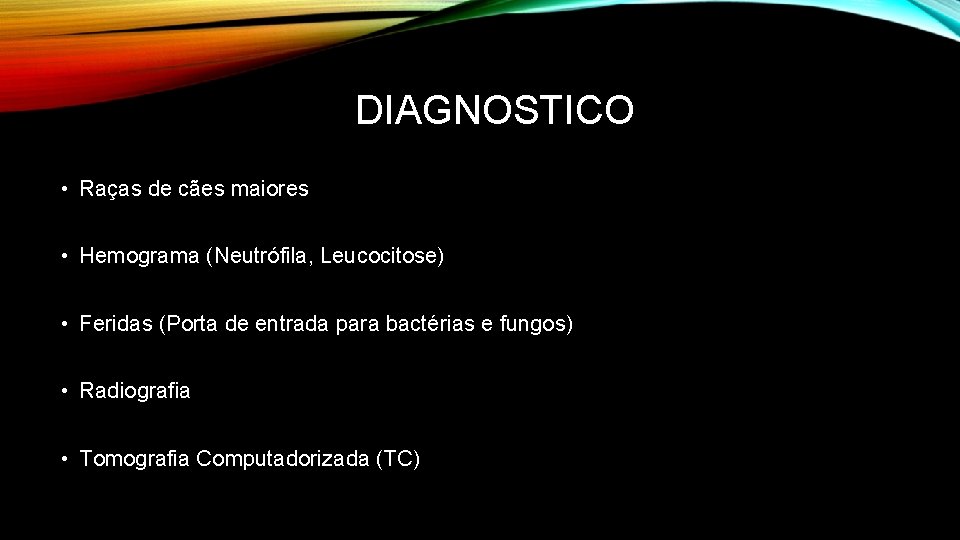 DIAGNOSTICO • Raças de cães maiores • Hemograma (Neutrófila, Leucocitose) • Feridas (Porta de