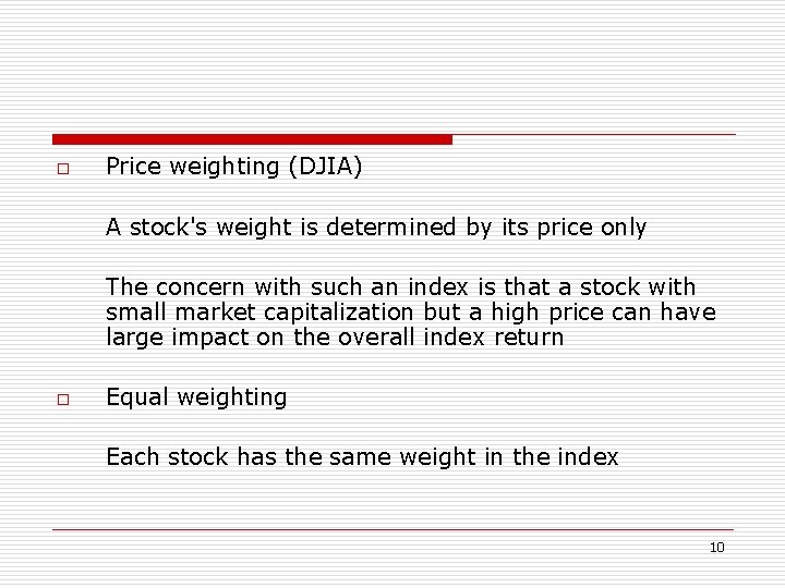 o Price weighting (DJIA) A stock's weight is determined by its price only The