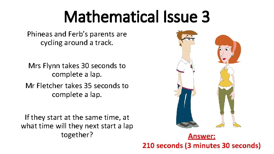 Mathematical Issue 3 Phineas and Ferb’s parents are cycling around a track. Mrs Flynn