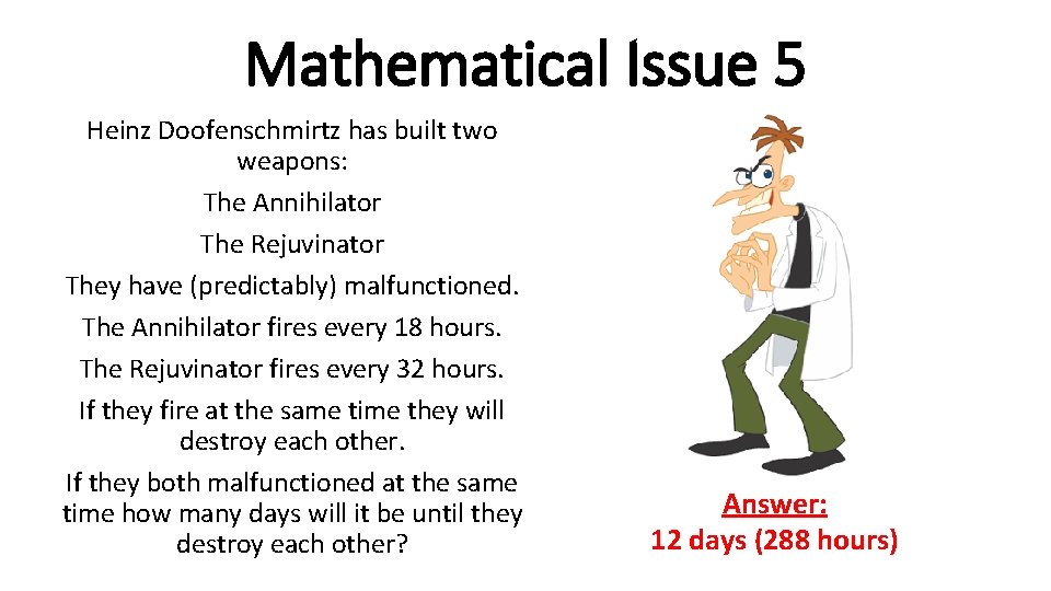 Mathematical Issue 5 Heinz Doofenschmirtz has built two weapons: The Annihilator The Rejuvinator They