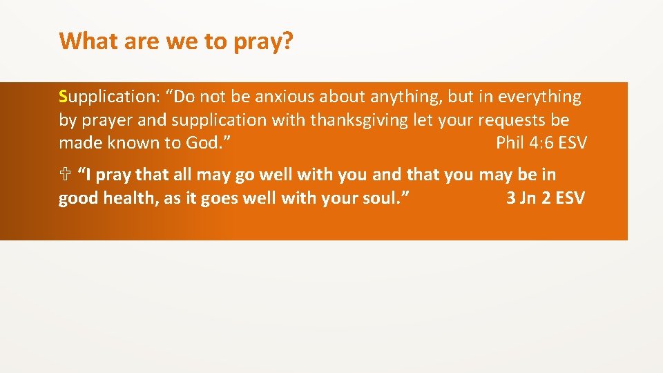 What are we to pray? Supplication: “Do not be anxious about anything, but in