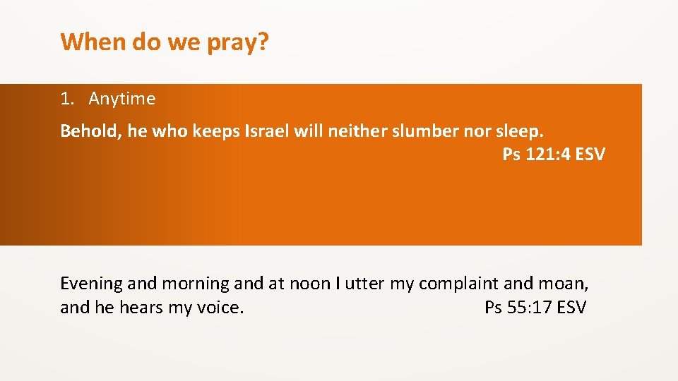 When do we pray? 1. Anytime Behold, he who keeps Israel will neither slumber