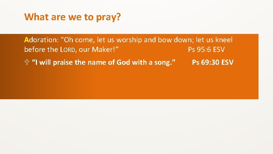 What are we to pray? Adoration: “Oh come, let us worship and bow down;