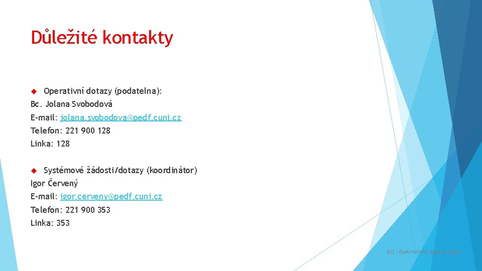 Důležité kontakty Operativní dotazy (podatelna): Bc. Jolana Svobodová E-mail: jolana. svobodova@pedf. cuni. cz Telefon: