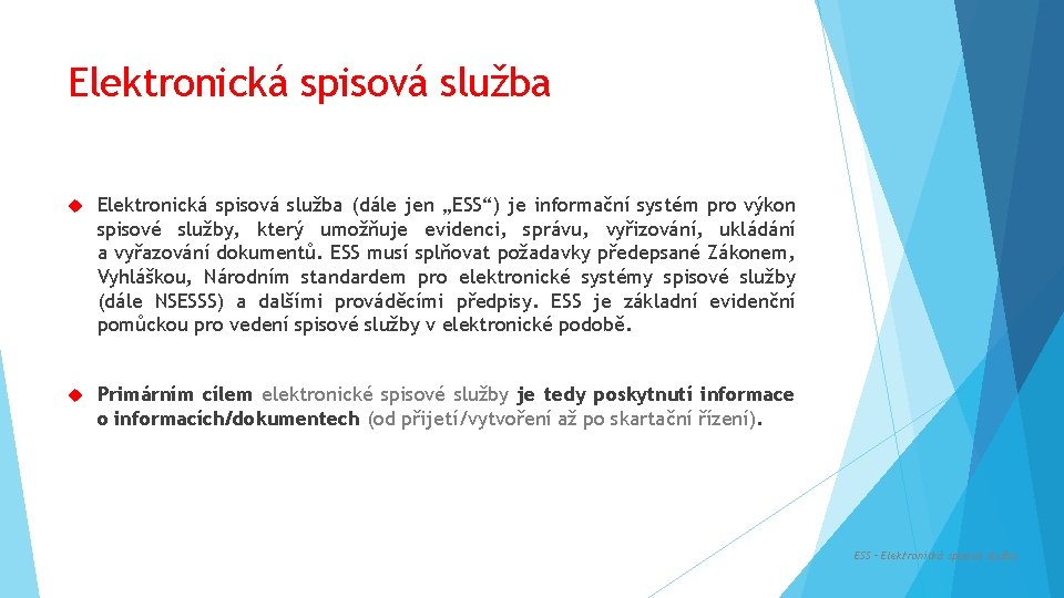 Elektronická spisová služba (dále jen „ESS“) je informační systém pro výkon spisové služby, který