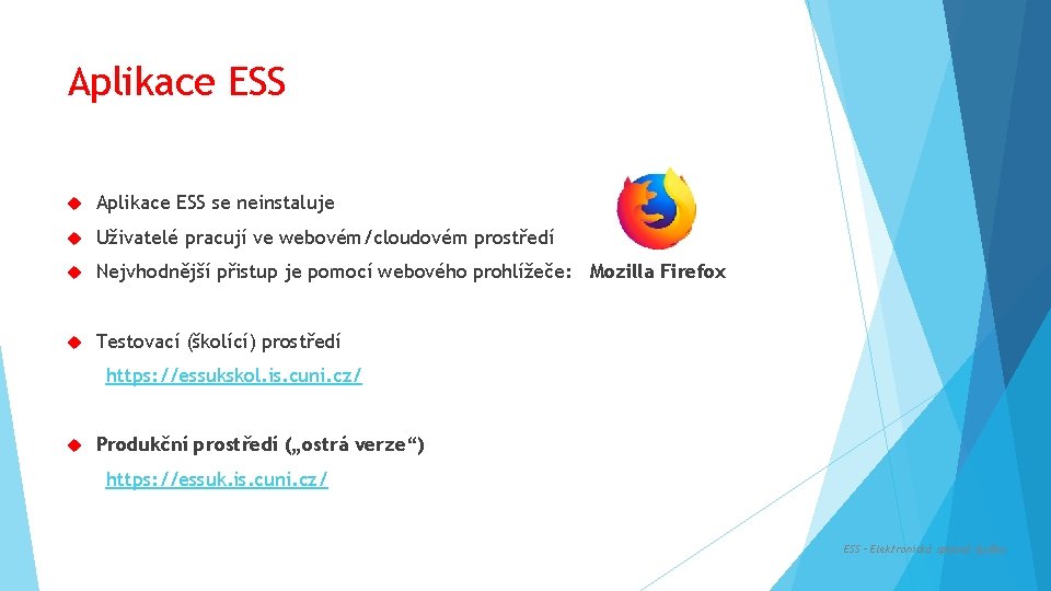 Aplikace ESS se neinstaluje Uživatelé pracují ve webovém/cloudovém prostředí Nejvhodnější přistup je pomocí webového
