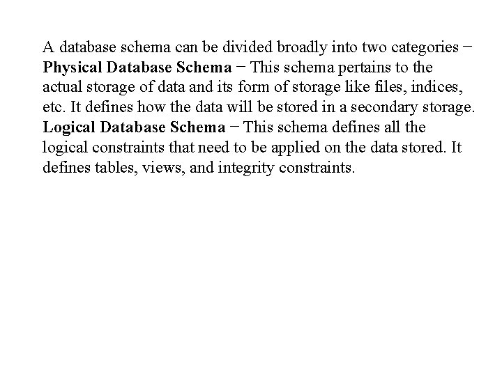 A database schema can be divided broadly into two categories − Physical Database Schema