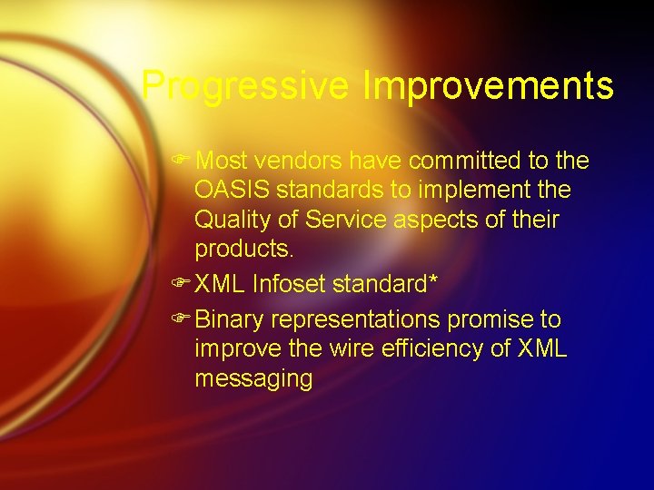 Progressive Improvements F Most vendors have committed to the OASIS standards to implement the