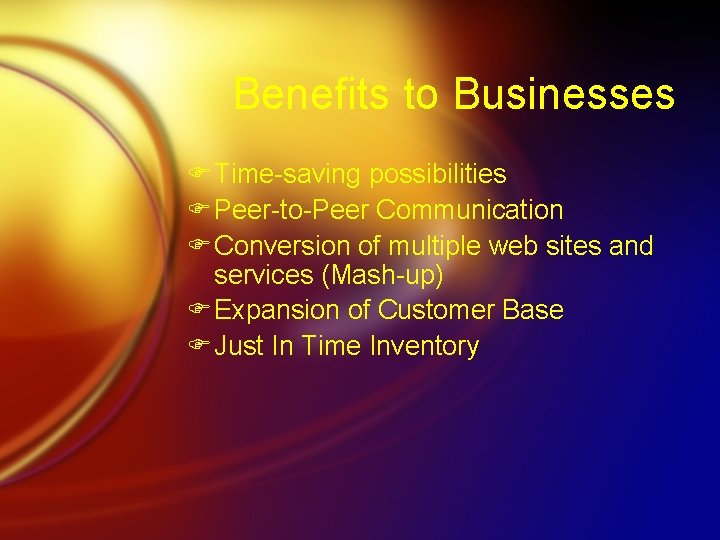 Benefits to Businesses F Time-saving possibilities F Peer-to-Peer Communication F Conversion of multiple web