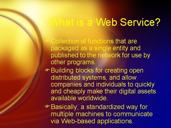 What is a Web Service? F Collection of functions that are packaged as a