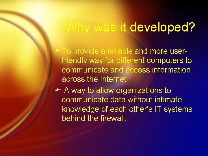 Why was it developed? F To provide a reliable and more userfriendly way for