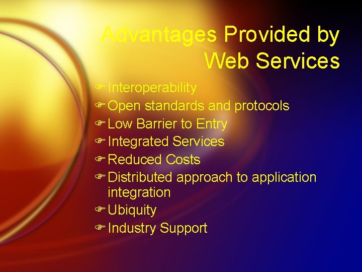 Advantages Provided by Web Services F Interoperability F Open standards and protocols F Low