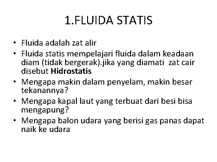 1. FLUIDA STATIS • Fluida adalah zat alir • Fluida statis mempelajari fluida dalam