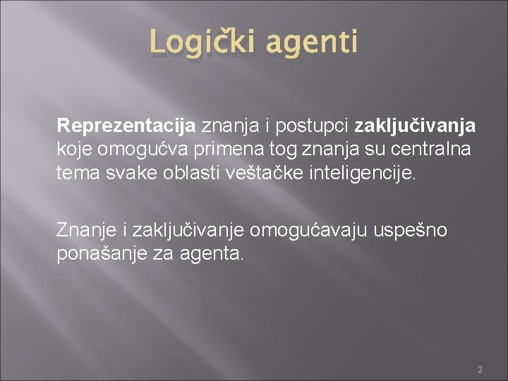 Logički agenti Reprezentacija znanja i postupci zaključivanja koje omogućva primena tog znanja su centralna