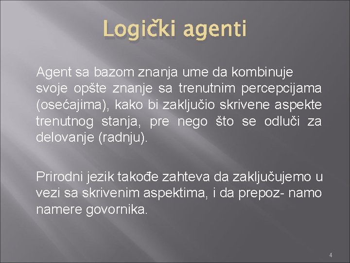 Logički agenti Agent sa bazom znanja ume da kombinuje svoje opšte znanje sa trenutnim