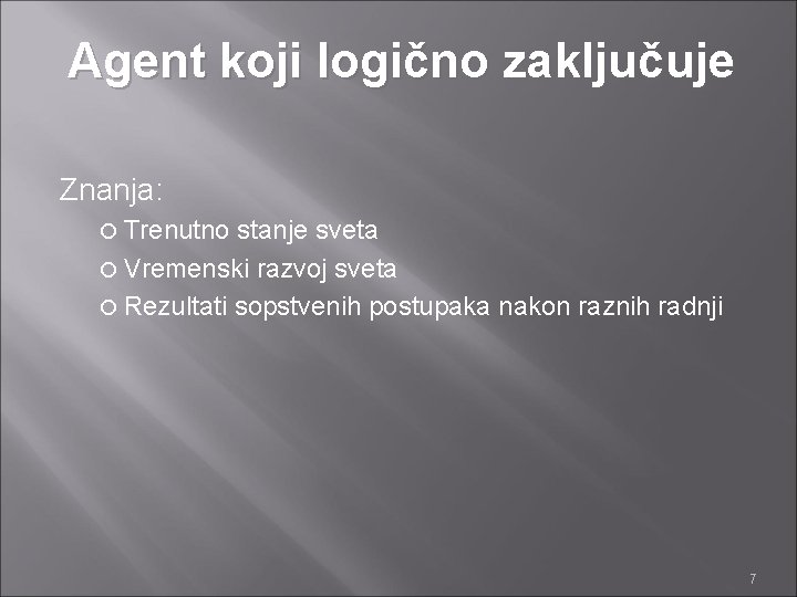 Agent koji logično zaključuje Znanja: Trenutno stanje sveta Vremenski razvoj sveta Rezultati sopstvenih postupaka