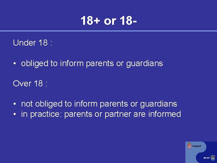 18+ or 18 Under 18 : • obliged to inform parents or guardians Over