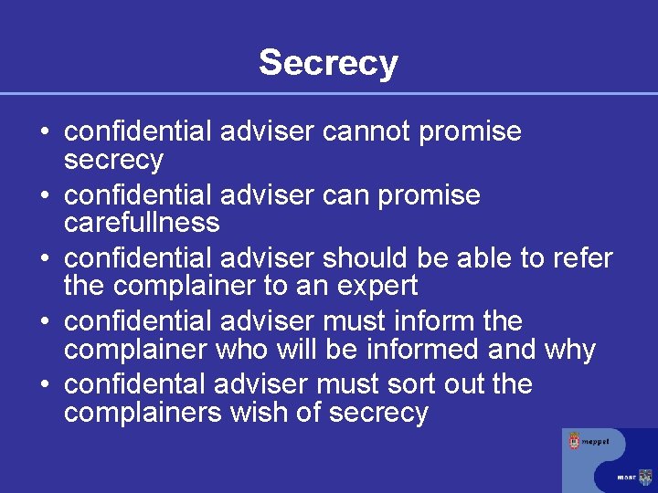 Secrecy • confidential adviser cannot promise secrecy • confidential adviser can promise carefullness •