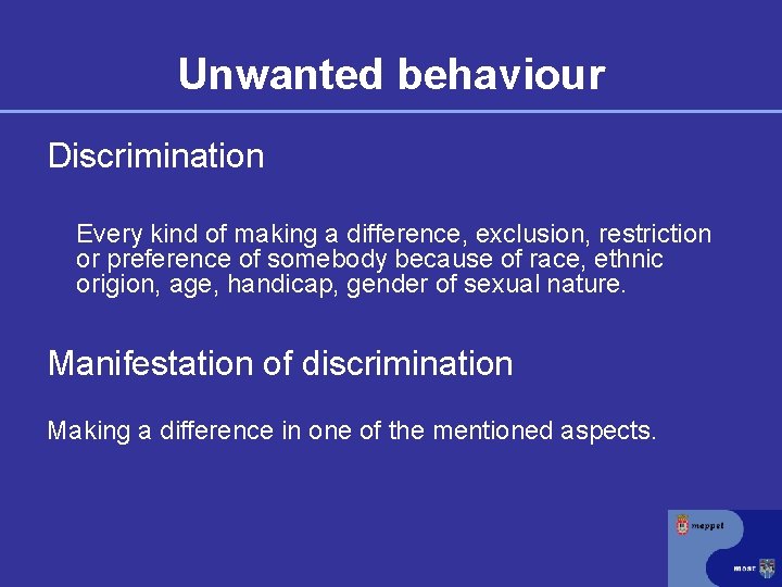 Unwanted behaviour Discrimination Every kind of making a difference, exclusion, restriction or preference of