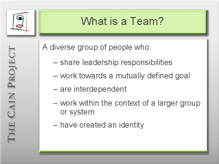 What is a Team? A diverse group of people who: – share leadership responsibilities