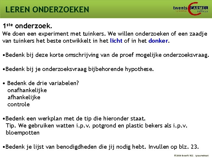 LEREN ONDERZOEKEN 1 ste onderzoek. We doen experiment met tuinkers. We willen onderzoeken of