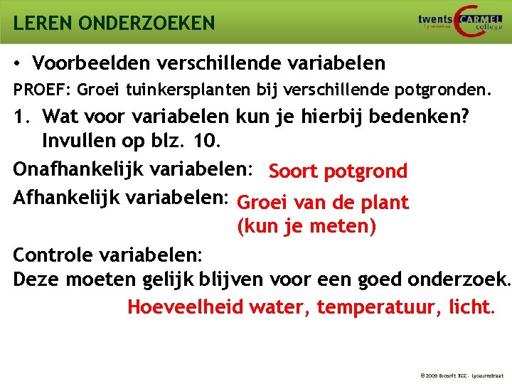 LEREN ONDERZOEKEN • Voorbeelden verschillende variabelen PROEF: Groei tuinkersplanten bij verschillende potgronden. 1. Wat