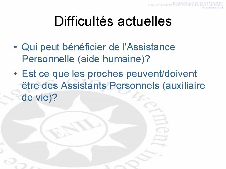 Difficultés actuelles • Qui peut bénéficier de l'Assistance Personnelle (aide humaine)? • Est ce