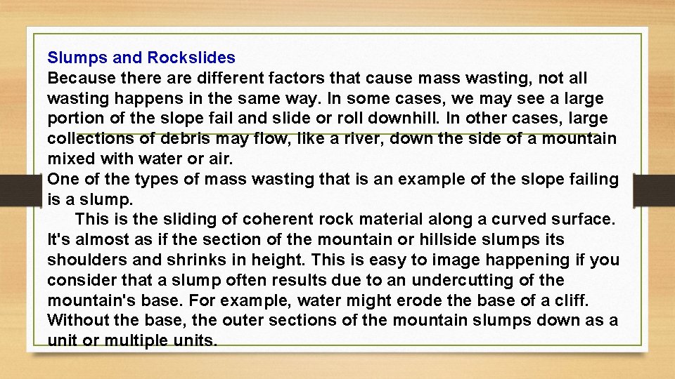 Slumps and Rockslides Because there are different factors that cause mass wasting, not all