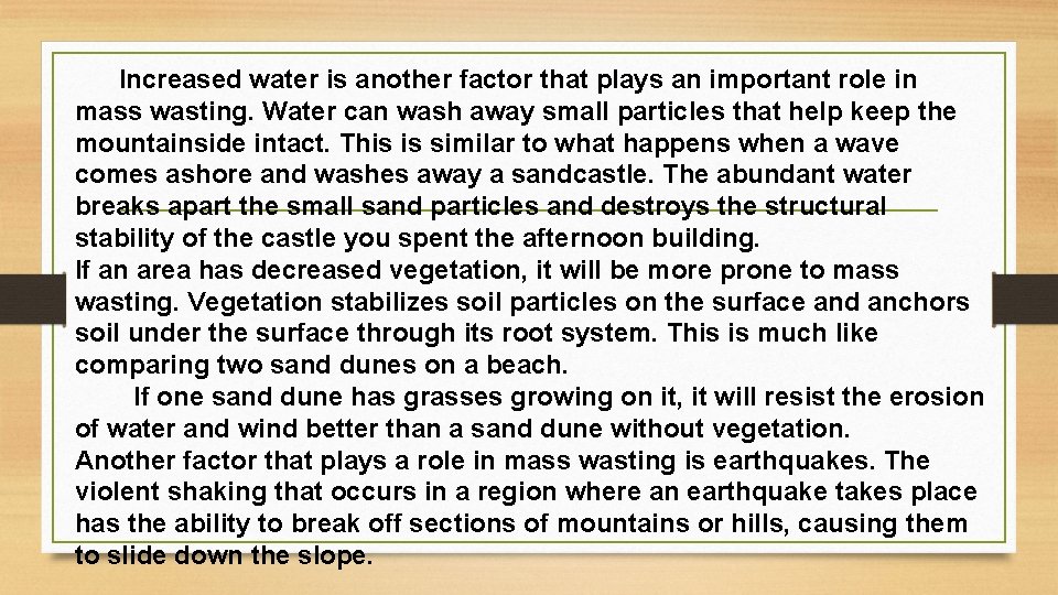 Increased water is another factor that plays an important role in mass wasting. Water
