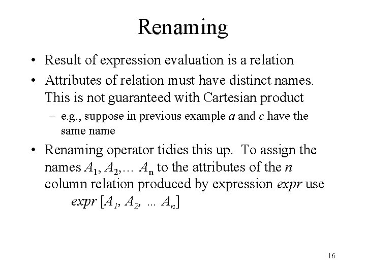 Renaming • Result of expression evaluation is a relation • Attributes of relation must