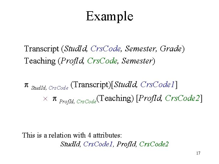 Example Transcript (Stud. Id, Crs. Code, Semester, Grade) Teaching (Prof. Id, Crs. Code, Semester)