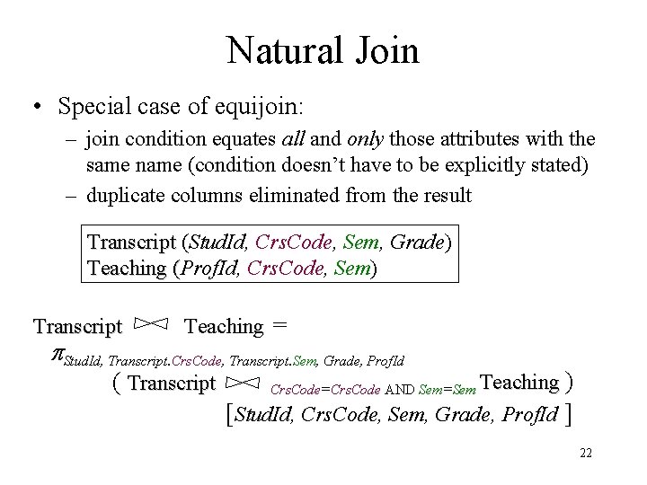 Natural Join • Special case of equijoin: – join condition equates all and only