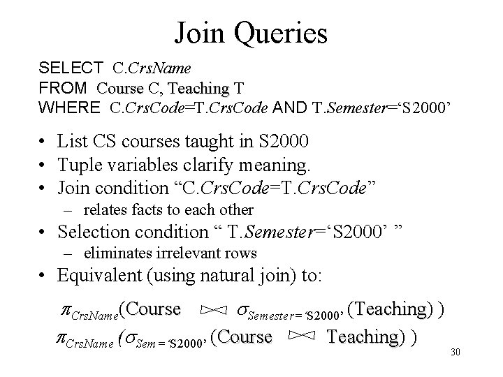 Join Queries SELECT C. Crs. Name FROM Course C, Teaching T WHERE C. Crs.