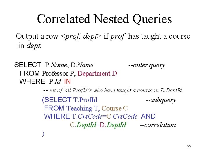 Correlated Nested Queries Output a row <prof, dept> if prof has taught a course