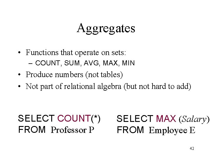 Aggregates • Functions that operate on sets: – COUNT, SUM, AVG, MAX, MIN •