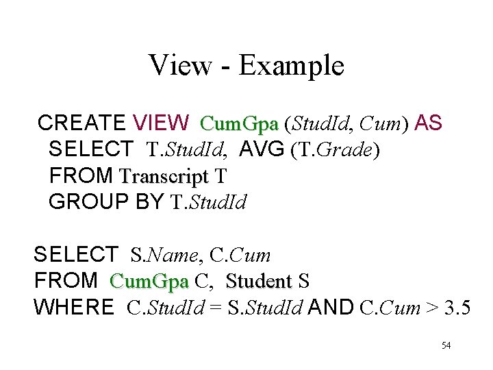 View - Example CREATE VIEW Cum. Gpa (Stud. Id, Cum) AS SELECT T. Stud.