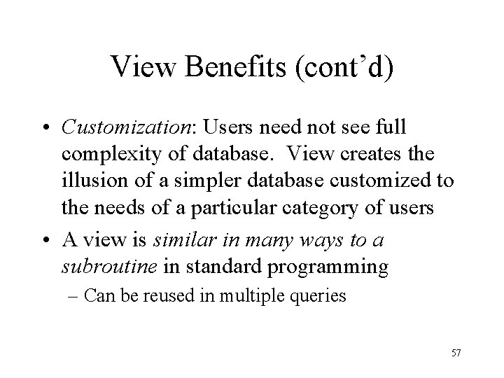 View Benefits (cont’d) • Customization: Users need not see full complexity of database. View