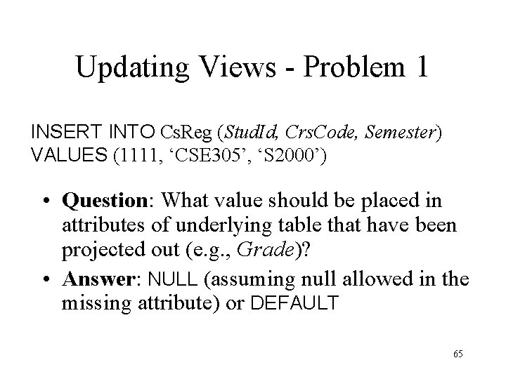 Updating Views - Problem 1 INSERT INTO Cs. Reg (Stud. Id, Crs. Code, Semester)